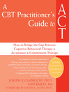 A CBT Practitioner's Guide to ACT (eBook): How to Bridge the Gap Between Cognitive Behavioral Therapy and Acceptance and Commitment Therapy